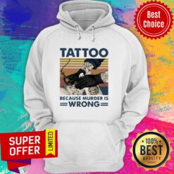 Top Tattoo Because Murder Is Wrong Vintage Hoodie