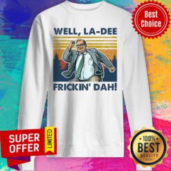 Top Well La-dee Frickin' Dah Sweatshirt