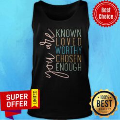 Top You Are Known Loved Worthy Chosem Enough Tank Top