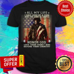Veteran All My Life I Have Lived By A Code And The Code Is Simple Honor God Shirt
