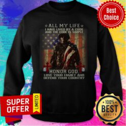 Veteran All My Life I Have Lived By A Code And The Code Is Simple Honor God Sweatshirt