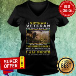 Vietnam Veteran Who Wrote A Blank Check Made Payable To The United States I Am Proud V-neck