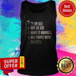 Viking Norse To Do List Buy An Axe Name It Kindness Kill People With Kindness Tank Top