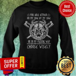 Vikings You Are Either On My Side By My Side Or In My Fucking Way Choose Wisely Sweatshirt