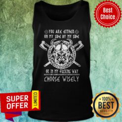 Vikings You Are Either On My Side By My Side Or In My Fucking Way Choose Wisely Tank Top