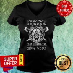 Vikings You Are Either On My Side By My Side Or In My Fucking Way Choose Wisely V-neck