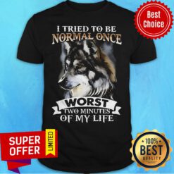 Wolf I Tried To Be Normal Once Worst Two Minutes Of My Life Shirt
