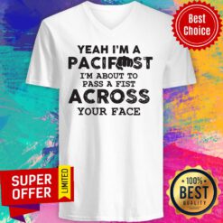 Yeah I'm A Pacifist I'm About To Pass A Fist Across Your Face V-neck