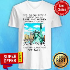 Yes I Do Call People Sweetie Darling Babe And Honey No I’m Not Flirting I’m From New York V-neck