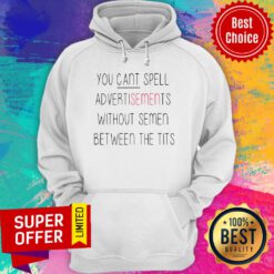 You Cant Spell Advertisements Without Semen Between The Tits Hoodie