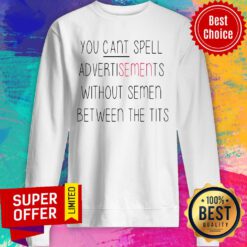 You Cant Spell Advertisements Without Semen Between The Tits Sweatshirt
