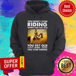 You Don’t Stop Riding When You Get Old You Get Old When You Stop Riding Hoodie