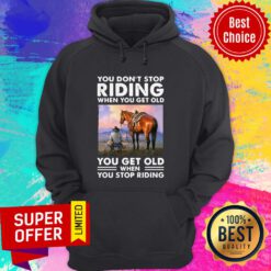 You Don’t Stop Riding When You Get Old You Get Old When You Stop Riding Hoodie