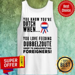 You Know Youre Dutch When You Love Feeling Dubbel Zoute Drop To Unsuspecting Foreigners Tank Top