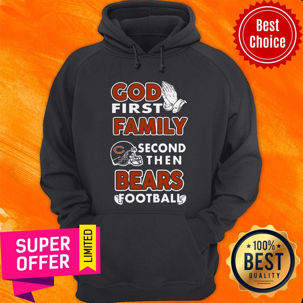 Awesome God First Family Second Then Chicago Bears Football Shirt Awesome God First Family Second Then Chicago Bears Football Hoodie