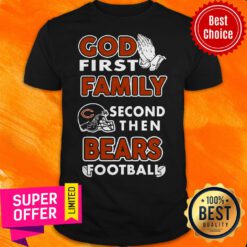 Awesome God First Family Second Then Chicago Bears Football Shirt