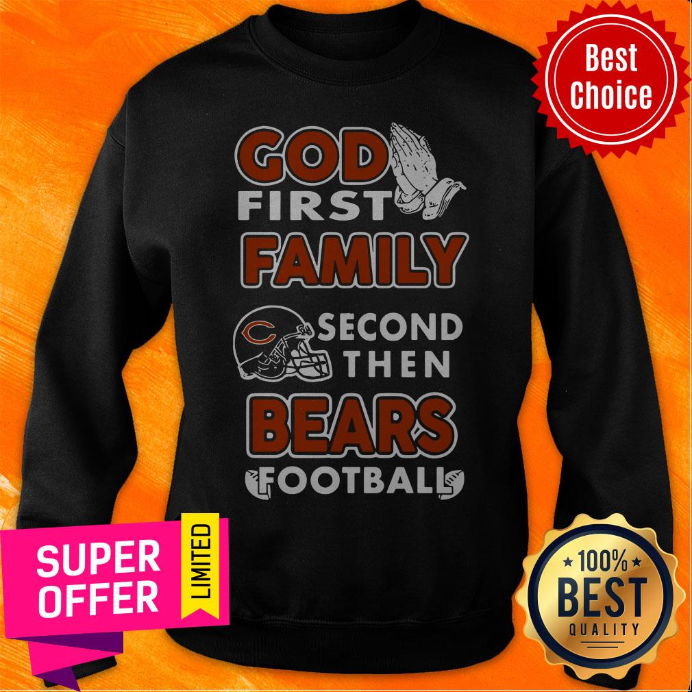 Awesome God First Family Second Then Chicago Bears Football Shirt Awesome God First Family Second Then Chicago Bears Football Sweatshirt