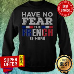 Awesome Have No Fear The French Is Here Sweatshirt