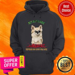 Awesome My Attitude Depend On Who You Are Hoodie