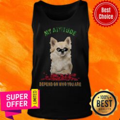 Awesome My Attitude Depend On Who You Are Tank Top