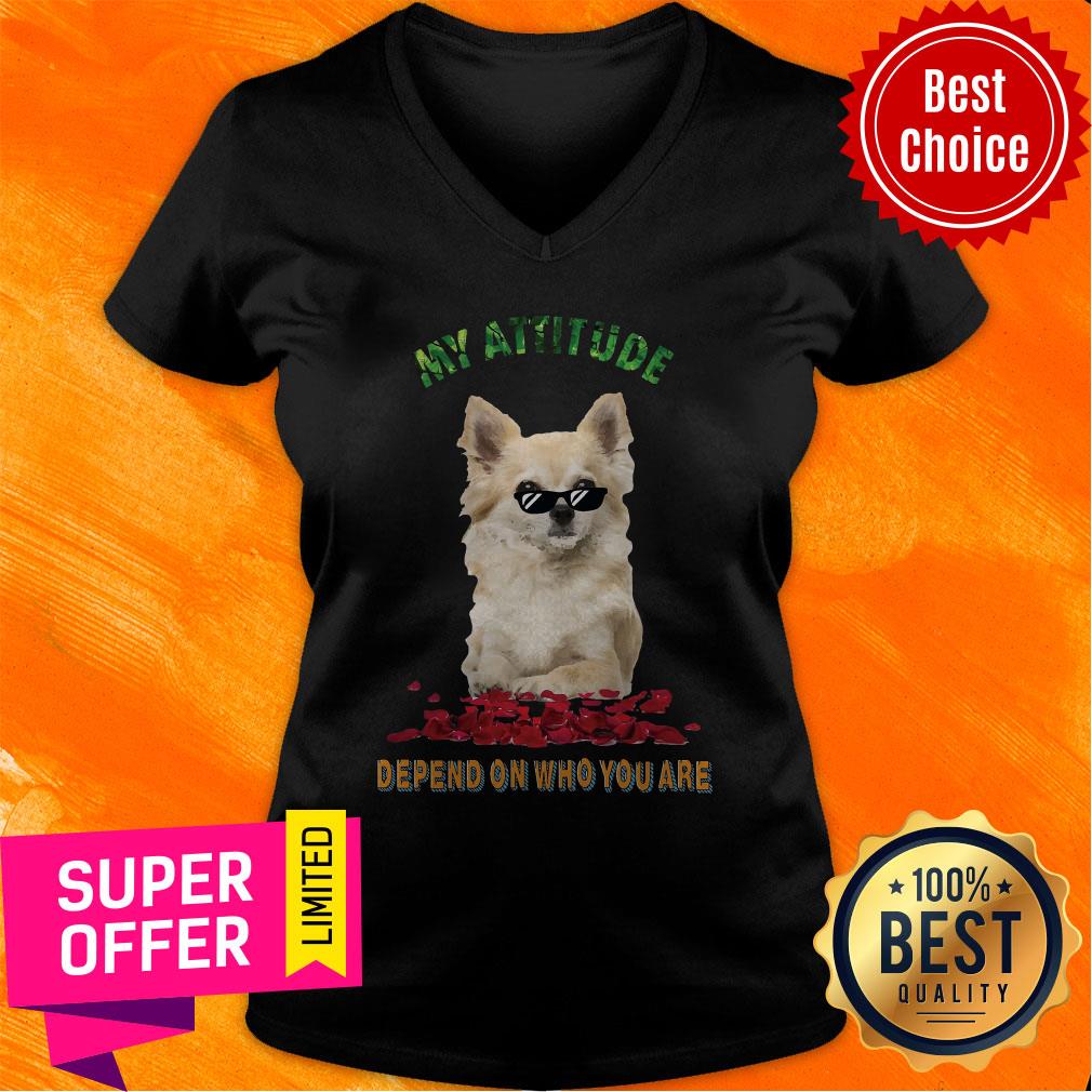 Awesome My Attitude Depend On Who You Are Shirt Awesome My Attitude Depend On Who You Are V-neck