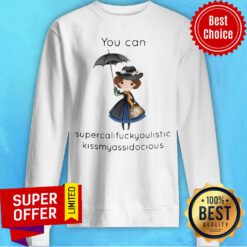 Cute Girl You Can Supercalifragilistic Kissmyassadocious Sweatshirt