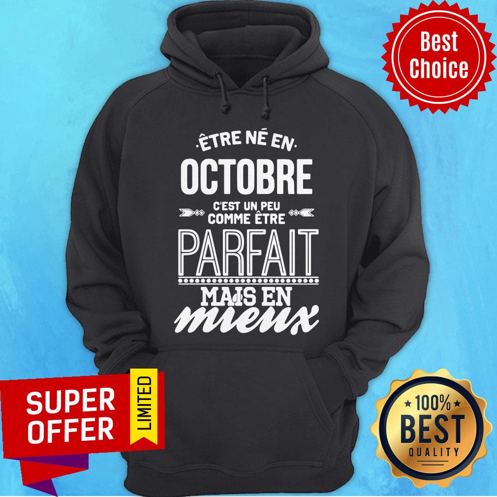 Être Né En Octobre C’est Un Peu Comme Être Parfait Mais En Mieux Shirt Être Né En Octobre C’est Un Peu Comme Être Parfait Mais En Mieux Hoodie