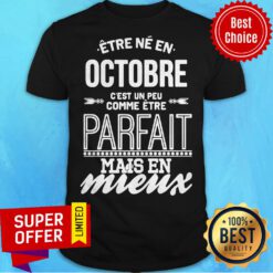 Être Né En Octobre C’est Un Peu Comme Être Parfait Mais En Mieux Shirt
