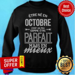 Être Né En Octobre C’est Un Peu Comme Être Parfait Mais En Mieux Sweatshirt