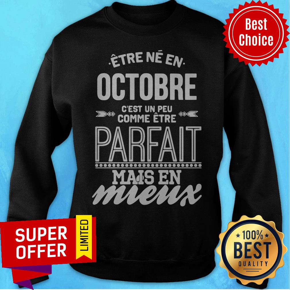 Être Né En Octobre C’est Un Peu Comme Être Parfait Mais En Mieux Shirt Être Né En Octobre C’est Un Peu Comme Être Parfait Mais En Mieux Sweatshirt