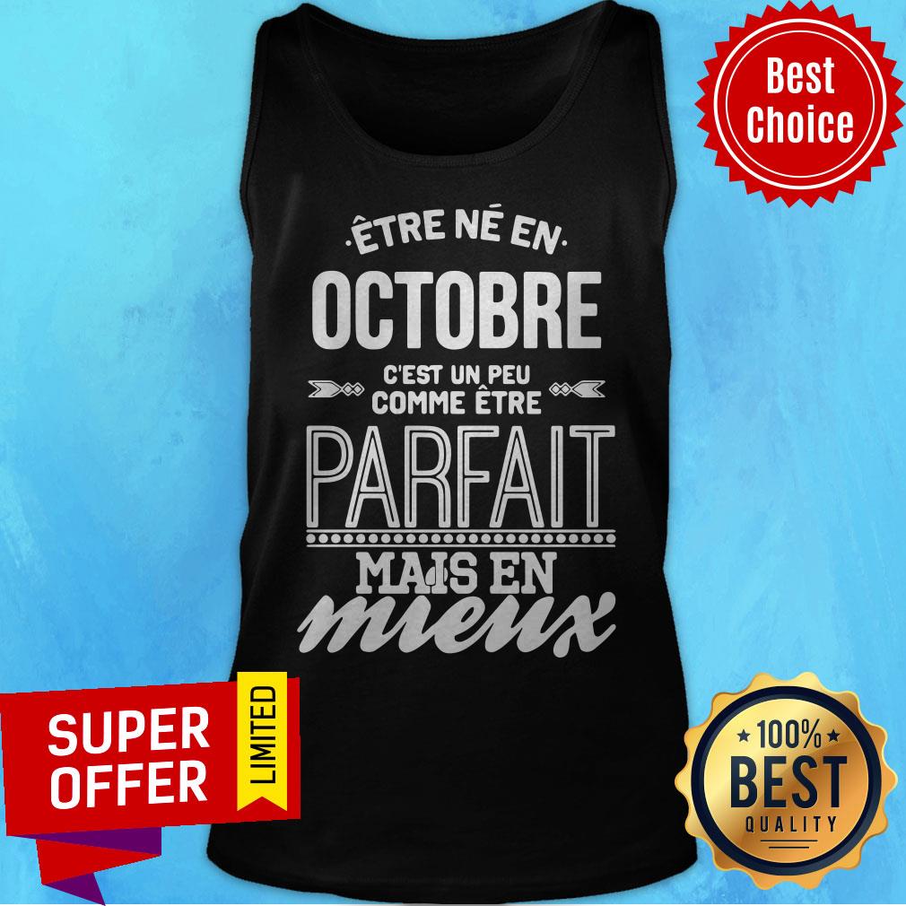 Être Né En Octobre C’est Un Peu Comme Être Parfait Mais En Mieux Shirt Être Né En Octobre C’est Un Peu Comme Être Parfait Mais En Mieux Tank Top