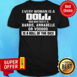 Every Woman Is A Doll Now Whether It Is Barbie Annabelle Or Voodoo Is A Roll Of The Dice Shirt