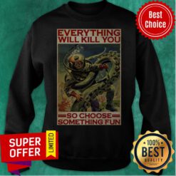 Everything Will Kill You So Choose Something Fun Diving Man Sweatshirt