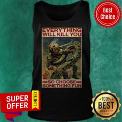 Everything Will Kill You So Choose Something Fun Diving Man Tank Top