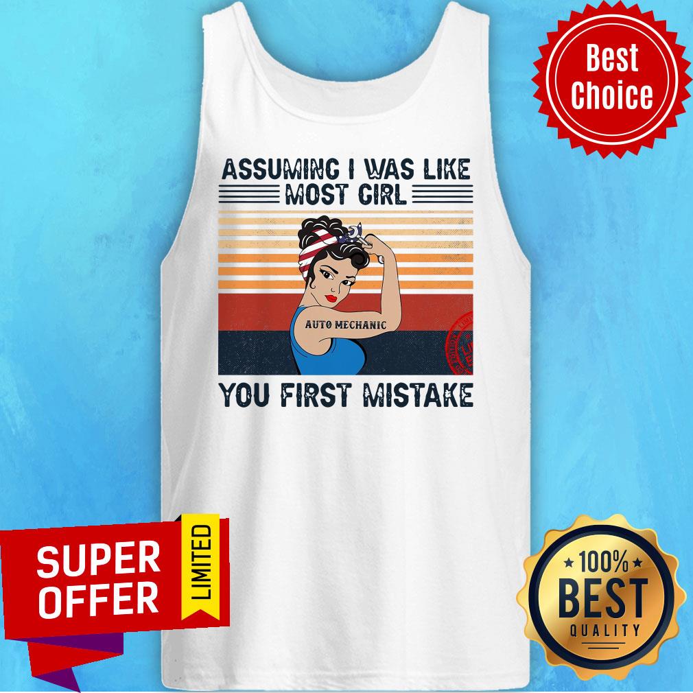 Funny Assuming I Was Like Most Girl Auto Mechanic You First Mistake Shirt Funny Assuming I Was Like Most Girl Auto Mechanic You First Mistake Tank Top
