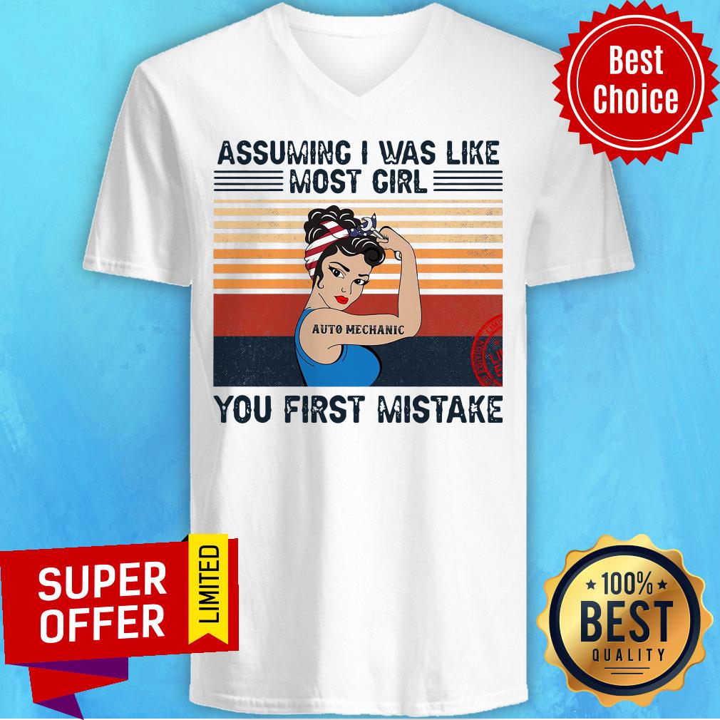 Funny Assuming I Was Like Most Girl Auto Mechanic You First Mistake Shirt Funny Assuming I Was Like Most Girl Auto Mechanic You First Mistake V-neck