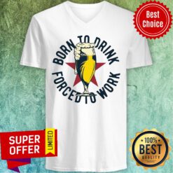Funny Born To Drink Forced To Work Beer V-neck
