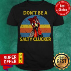 Funny Don’t Be A Salty Clucker Chicken Shirt