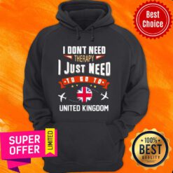 Funny I Don’t Need Therapy I Just Need To Go To United Kingdom Hoodie