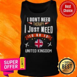 Funny I Don’t Need Therapy I Just Need To Go To United Kingdom Tank Top