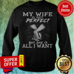 Funny My Wife Is Not Perfect But She Is All I Want Sweatshirt