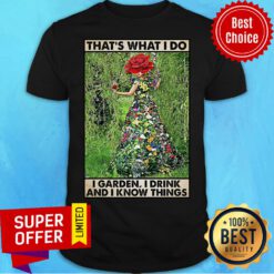 Girl Gardening That's What I Do I Garden I Drink And Know Things Shirt