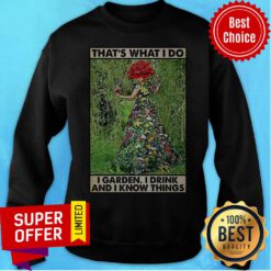 Girl Gardening That's What I Do I Garden I Drink And Know Things Sweatshirt