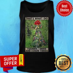Girl Gardening That's What I Do I Garden I Drink And Know Things Tank Top