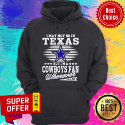 I May Not Be In Texas But I’m A Dallas Cowboys Fan Wherever I Am Hoodie