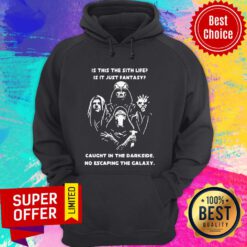 Is This The Sith Life Is It Just Fantasy Caught In The Darkside No Escaping The Galaxy Hoodie