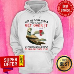 Turtle Let Me Pour You A Tall Glass Of Get Over It Oh And Here's A Straw So You Can Suck It Up Hoodie