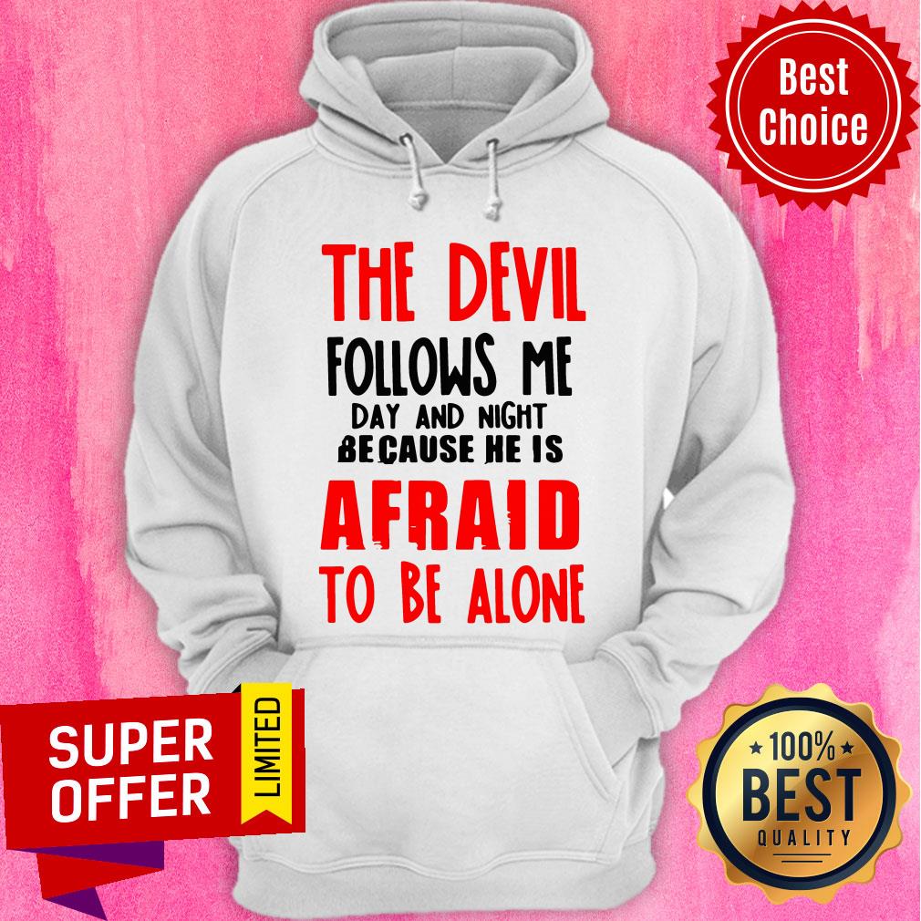 The Devil Follows Me Day And Night Because He Is Afraid To Be Alone Shirt The Devil Follows Me Day And Night Because He Is Afraid To Be Alone Hoodie