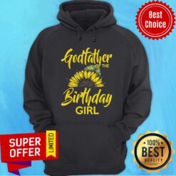 Top Godfather Of The Birthday Girl Dad Sunflower Hoodie