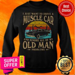 I Just Want To Drive A Muscle Car And Ignore All Of My Old Man Problems Vintage Sweatshirt